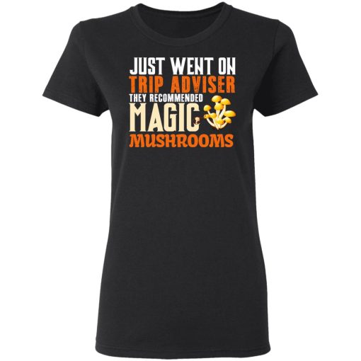 Just Went On Trip Adviser They Recommended Magic MushRooms T-Shirts, Hoodies, Long Sleeve 10