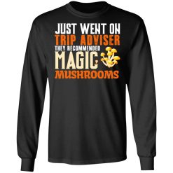 Just Went On Trip Adviser They Recommended Magic MushRooms T-Shirts, Hoodies, Long Sleeve 41