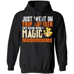 Just Went On Trip Adviser They Recommended Magic MushRooms T-Shirts, Hoodies, Long Sleeve 44