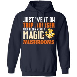Just Went On Trip Adviser They Recommended Magic MushRooms T-Shirts, Hoodies, Long Sleeve 45