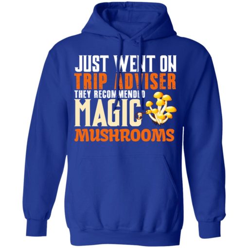Just Went On Trip Adviser They Recommended Magic MushRooms T-Shirts, Hoodies, Long Sleeve 25