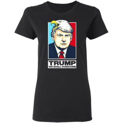 Donald Trump We Shall Overcomb T-Shirts, Hoodies, Long Sleeve 33