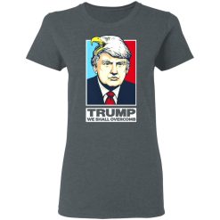 Donald Trump We Shall Overcomb T-Shirts, Hoodies, Long Sleeve 35