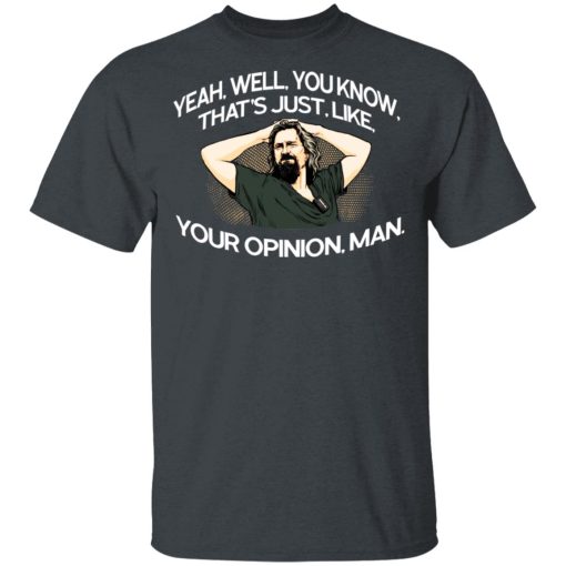 Yeah, Well, You Know, That's Just, Like, Your Opinion, Man The Dude T-Shirts, Hoodies, Long Sleeve 3