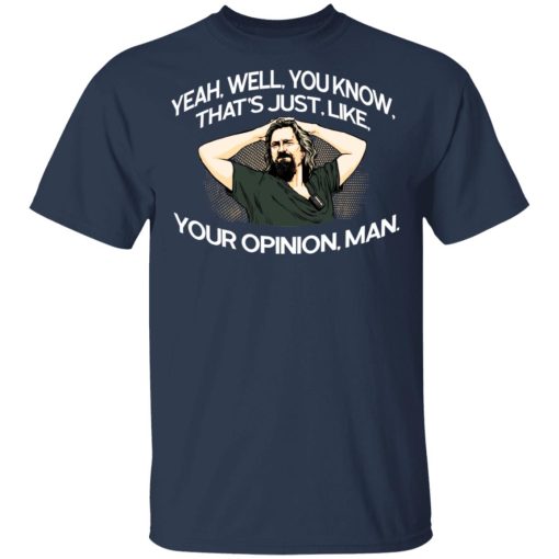 Yeah, Well, You Know, That's Just, Like, Your Opinion, Man The Dude T-Shirts, Hoodies, Long Sleeve 5