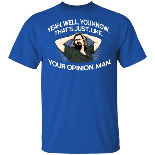 Yeah, Well, You Know, That's Just, Like, Your Opinion, Man The Dude T-Shirts, Hoodies, Long Sleeve 7