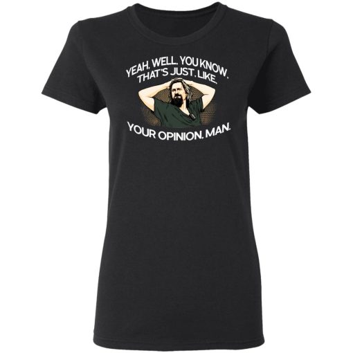 Yeah, Well, You Know, That's Just, Like, Your Opinion, Man The Dude T-Shirts, Hoodies, Long Sleeve 9