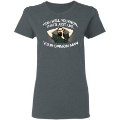 Yeah, Well, You Know, That's Just, Like, Your Opinion, Man The Dude T-Shirts, Hoodies, Long Sleeve 35