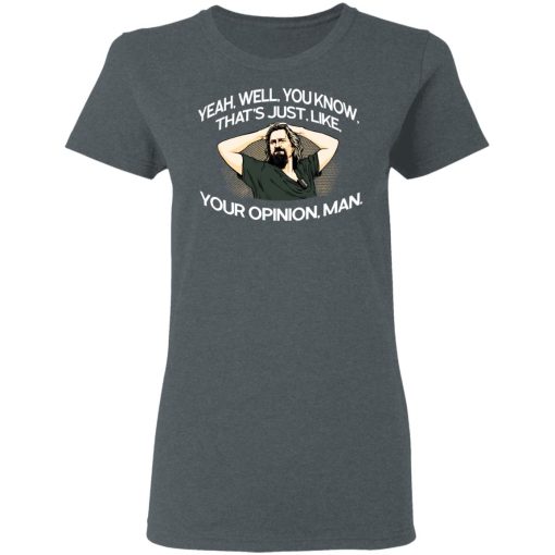Yeah, Well, You Know, That's Just, Like, Your Opinion, Man The Dude T-Shirts, Hoodies, Long Sleeve 11