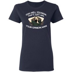 Yeah, Well, You Know, That's Just, Like, Your Opinion, Man The Dude T-Shirts, Hoodies, Long Sleeve 37