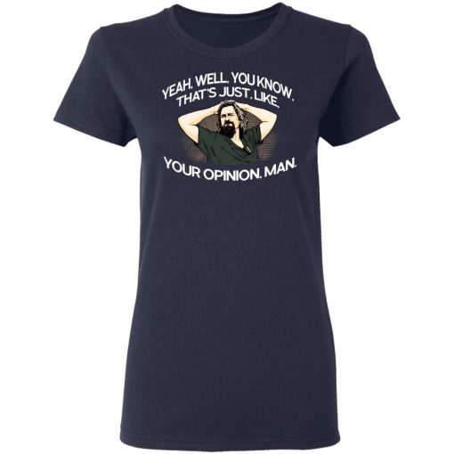 Yeah, Well, You Know, That's Just, Like, Your Opinion, Man The Dude T-Shirts, Hoodies, Long Sleeve 13