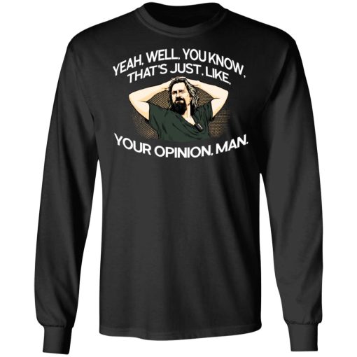 Yeah, Well, You Know, That's Just, Like, Your Opinion, Man The Dude T-Shirts, Hoodies, Long Sleeve 17