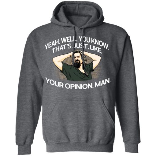 Yeah, Well, You Know, That's Just, Like, Your Opinion, Man The Dude T-Shirts, Hoodies, Long Sleeve 23