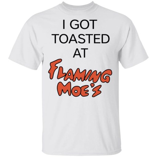 I Got Toasted At Flaming Moe's T-Shirts, Hoodies, Long Sleeve 3