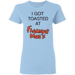 I Got Toasted At Flaming Moe's T-Shirts, Hoodies, Long Sleeve 29