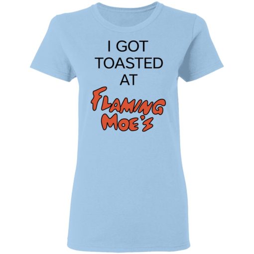I Got Toasted At Flaming Moe's T-Shirts, Hoodies, Long Sleeve 7