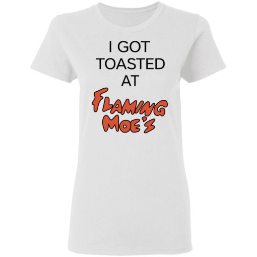 I Got Toasted At Flaming Moe's T-Shirts, Hoodies, Long Sleeve 9
