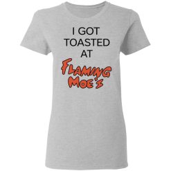 I Got Toasted At Flaming Moe's T-Shirts, Hoodies, Long Sleeve 33