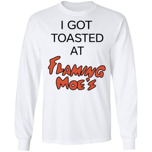 I Got Toasted At Flaming Moe's T-Shirts, Hoodies, Long Sleeve 15