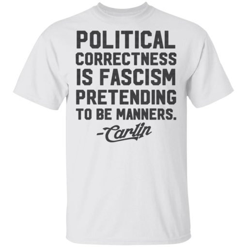 George Carlin Political Correctness Is Fascism Pretending To Be Manners T-Shirts, Hoodies, Long Sleeve 3