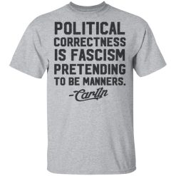 George Carlin Political Correctness Is Fascism Pretending To Be Manners T-Shirts, Hoodies, Long Sleeve 27