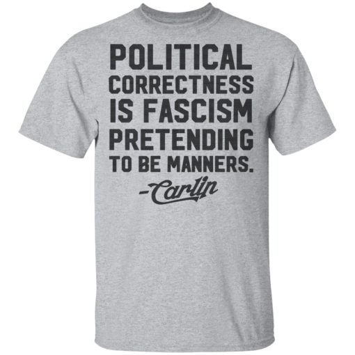 George Carlin Political Correctness Is Fascism Pretending To Be Manners T-Shirts, Hoodies, Long Sleeve 5