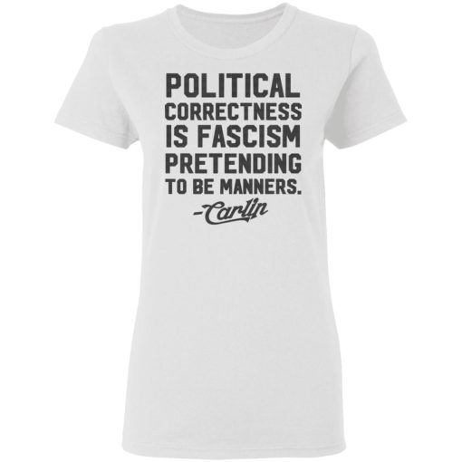 George Carlin Political Correctness Is Fascism Pretending To Be Manners T-Shirts, Hoodies, Long Sleeve 9