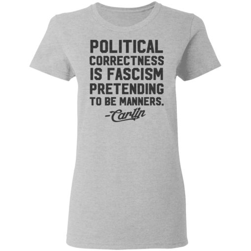 George Carlin Political Correctness Is Fascism Pretending To Be Manners T-Shirts, Hoodies, Long Sleeve 11
