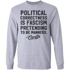 George Carlin Political Correctness Is Fascism Pretending To Be Manners T-Shirts, Hoodies, Long Sleeve 35