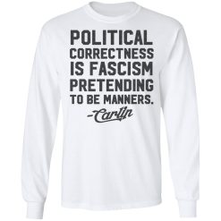 George Carlin Political Correctness Is Fascism Pretending To Be Manners T-Shirts, Hoodies, Long Sleeve 37