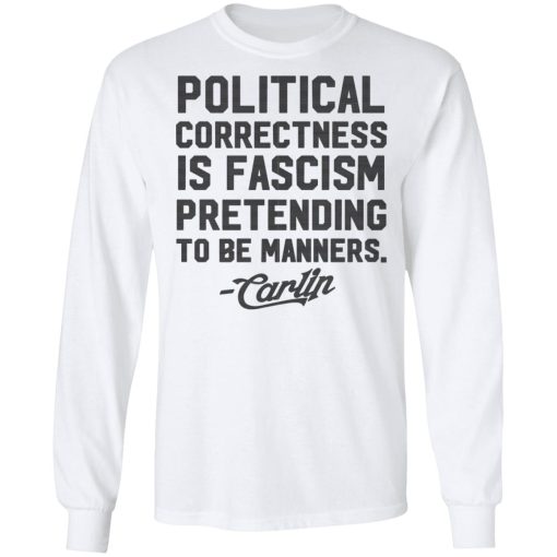 George Carlin Political Correctness Is Fascism Pretending To Be Manners T-Shirts, Hoodies, Long Sleeve 15