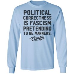 George Carlin Political Correctness Is Fascism Pretending To Be Manners T-Shirts, Hoodies, Long Sleeve 39