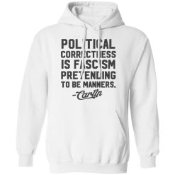 George Carlin Political Correctness Is Fascism Pretending To Be Manners T-Shirts, Hoodies, Long Sleeve 43