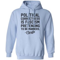George Carlin Political Correctness Is Fascism Pretending To Be Manners T-Shirts, Hoodies, Long Sleeve 45