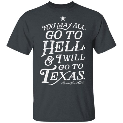 You May All Go To Hell and I Will Go To Texas Davy Crockett T-Shirts, Hoodies, Long Sleeve 3