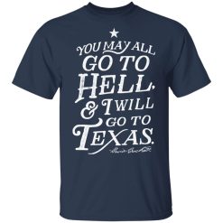 You May All Go To Hell and I Will Go To Texas Davy Crockett T-Shirts, Hoodies, Long Sleeve 29