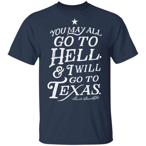 You May All Go To Hell and I Will Go To Texas Davy Crockett T-Shirts, Hoodies, Long Sleeve 5