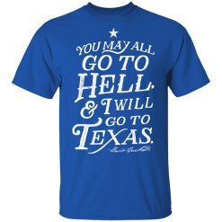 You May All Go To Hell and I Will Go To Texas Davy Crockett T-Shirts, Hoodies, Long Sleeve 31
