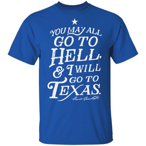 You May All Go To Hell and I Will Go To Texas Davy Crockett T-Shirts, Hoodies, Long Sleeve 7