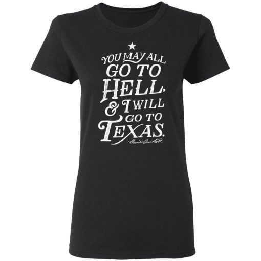 You May All Go To Hell and I Will Go To Texas Davy Crockett T-Shirts, Hoodies, Long Sleeve 9