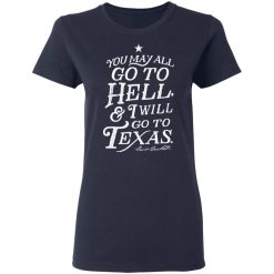 You May All Go To Hell and I Will Go To Texas Davy Crockett T-Shirts, Hoodies, Long Sleeve 37