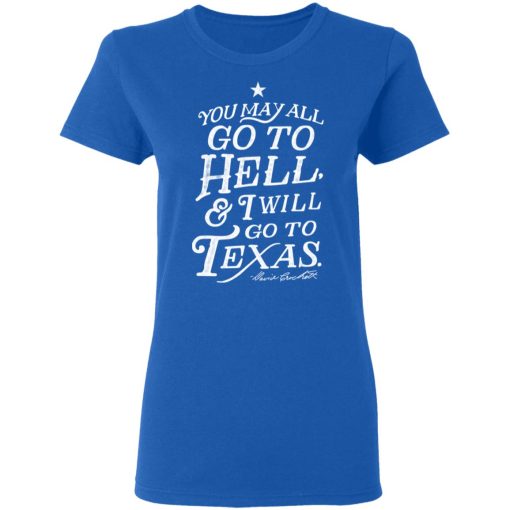 You May All Go To Hell and I Will Go To Texas Davy Crockett T-Shirts, Hoodies, Long Sleeve 15