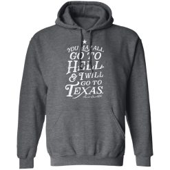 You May All Go To Hell and I Will Go To Texas Davy Crockett T-Shirts, Hoodies, Long Sleeve 47