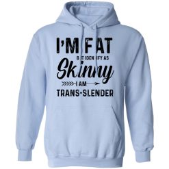 I'm Fat But Identify As Skinny I Am Trans-Slender T-Shirts, Hoodies, Long Sleeve 45