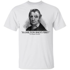 Aaron Burr Hamilton Shot First T-Shirts, Hoodies, Long Sleeve 25