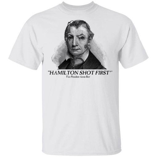 Aaron Burr Hamilton Shot First T-Shirts, Hoodies, Long Sleeve 4
