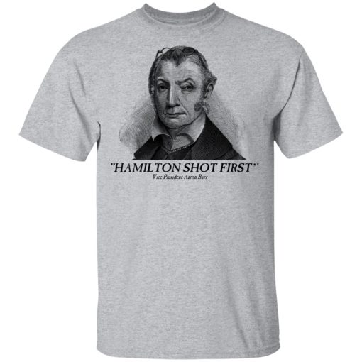 Aaron Burr Hamilton Shot First T-Shirts, Hoodies, Long Sleeve 6