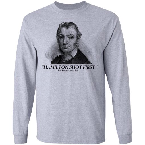 Aaron Burr Hamilton Shot First T-Shirts, Hoodies, Long Sleeve 14