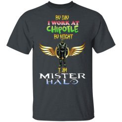 By Day I Work At Chipotle By Night I Am Mister Halo T-Shirts, Hoodies, Long Sleeve 27