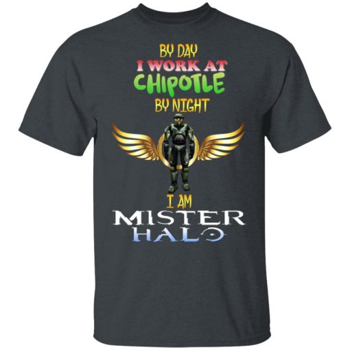 By Day I Work At Chipotle By Night I Am Mister Halo T-Shirts, Hoodies, Long Sleeve 3